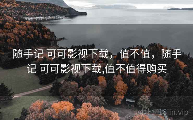 随手记 可可影视下载，值不值，随手记 可可影视下载,值不值得购买  第2张
