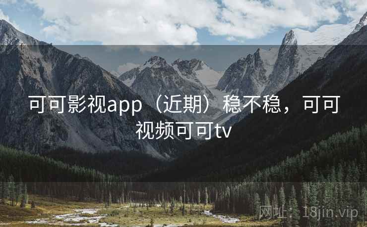 可可影视app（近期）稳不稳，可可视频可可tv  第2张
