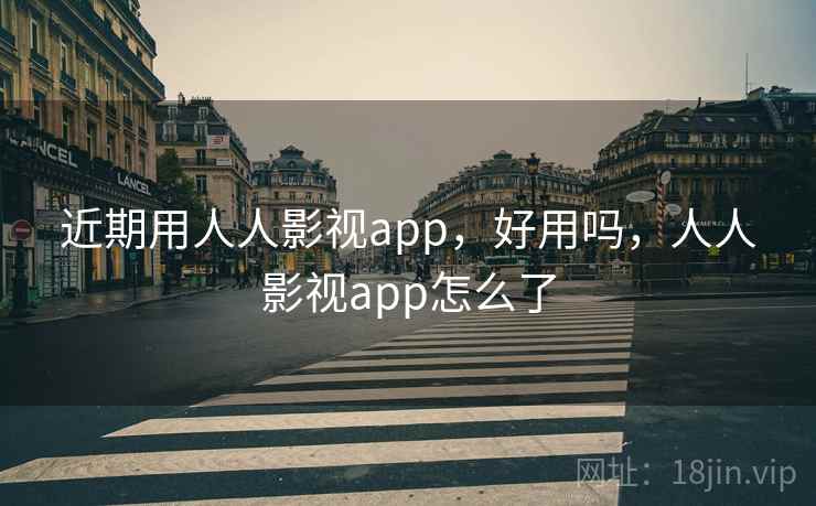近期用人人影视app，好用吗，人人影视app怎么了  第2张