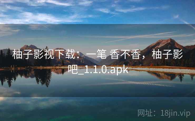 柚子影视下载:一笔 香不香,柚子影吧_1.1.0.apk 第2张 柚子影视下载:一笔 香不香,柚子影吧_1.1.0.apk 第2张
