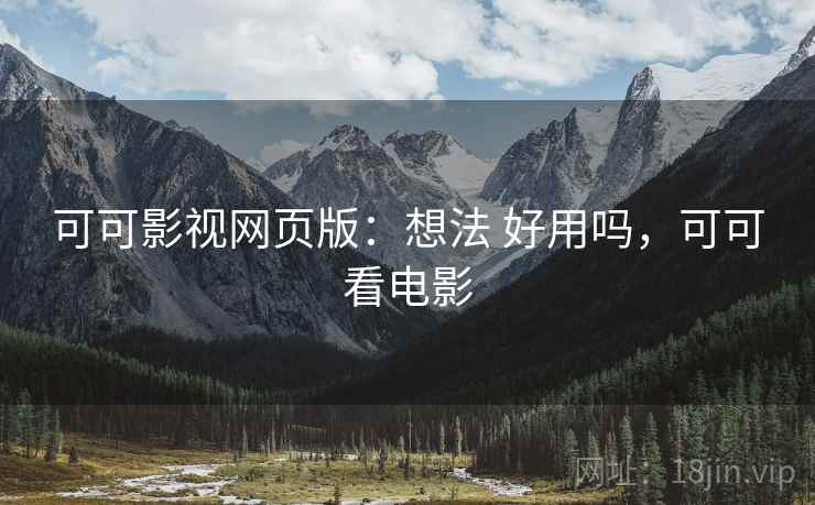 可可影视网页版：想法 好用吗，可可看电影  第2张