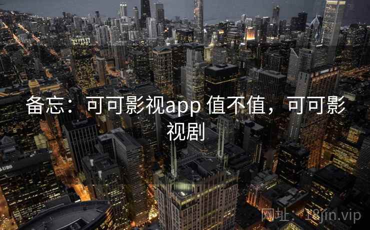 备忘：可可影视app 值不值，可可影视剧  第2张