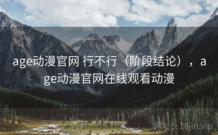 age动漫官网 行不行（阶段结论），age动漫官网在线观看动漫  第1张