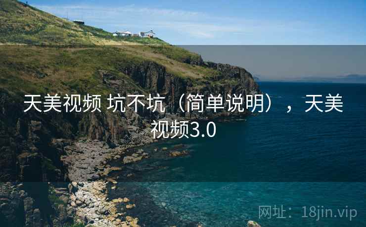 天美视频 坑不坑（简单说明），天美视频3.0  第2张
