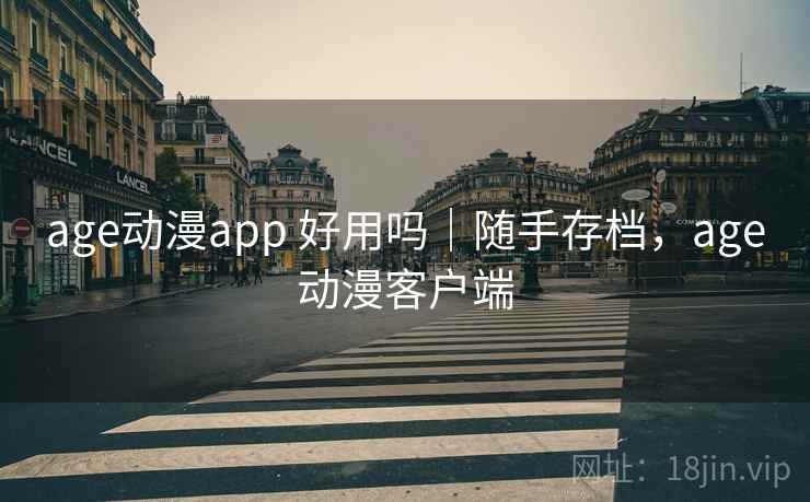 age动漫app 好用吗｜随手存档，age动漫客户端