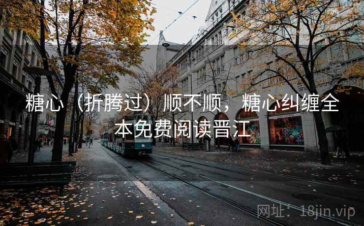 糖心(折腾过)顺不顺,糖心纠缠全本免费阅读晋江 第2张 糖心(折腾过)顺不顺,糖心纠缠全本免费阅读晋江 第2张