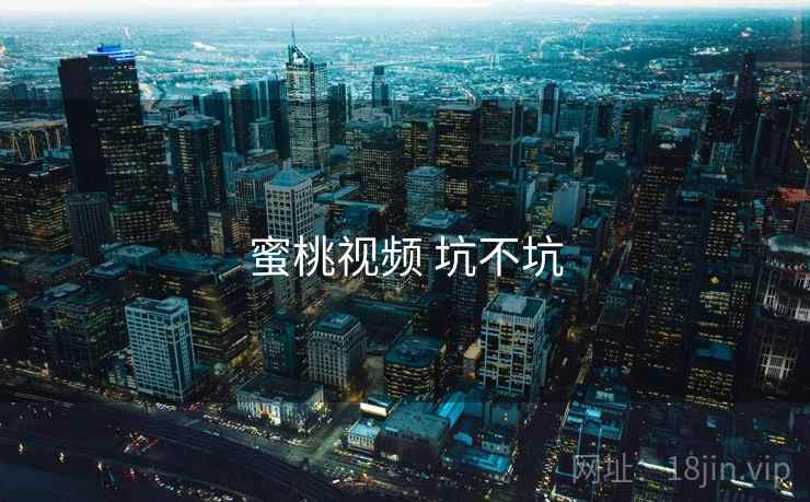 蜜桃视频 坑不坑 第2张 蜜桃视频 坑不坑 第2张