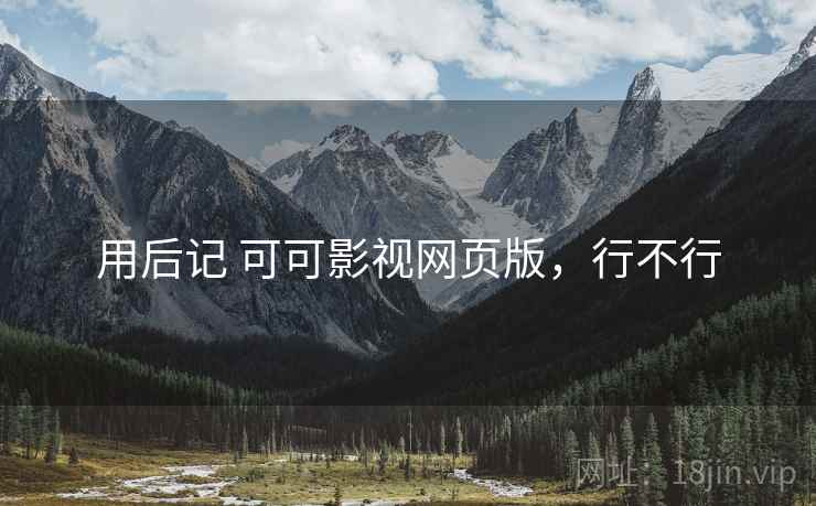 用后记 可可影视网页版,行不行