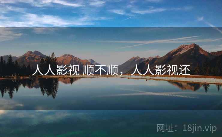 人人影视 顺不顺,人人影视还 第2张 人人影视 顺不顺,人人影视还 第2张