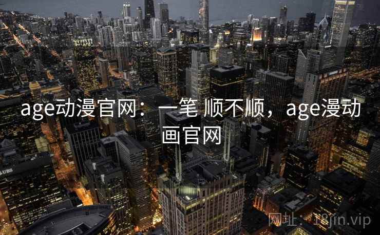 age动漫官网:一笔 顺不顺,age漫动画官网 第2张 age动漫官网:一笔 顺不顺,age漫动画官网 第2张